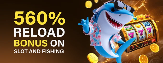 560% Reload Bonus on Slots & Fishing
